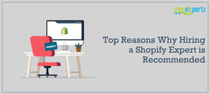 Top Reasons Why Hiring a Shopify Expert is Recommended